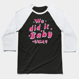 We did it baby  - Becky Said Baseball T-Shirt